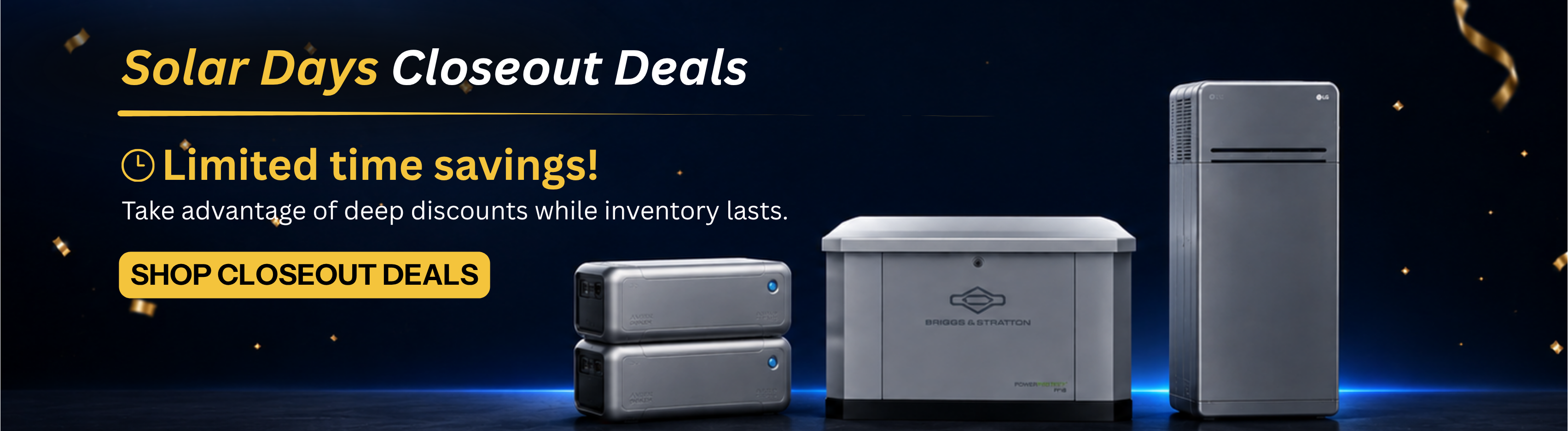 Solar days closeout deals here for a limited time! Showing Briggs & Stratton generator, Anker battery, and LG battery. Explore closeout deals now.