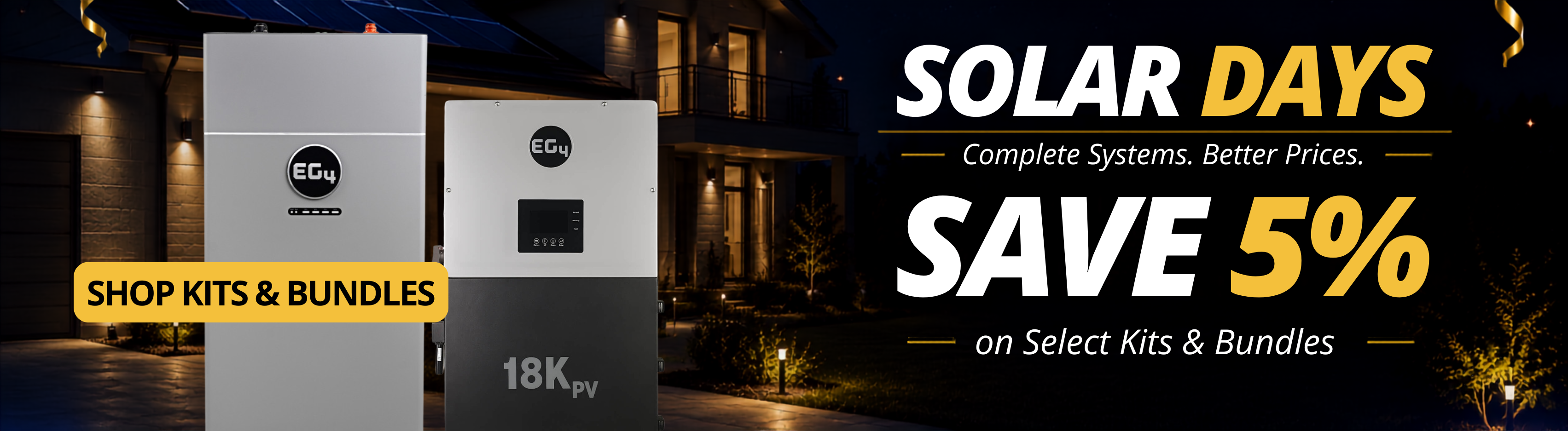 5% off all Kits & Bundles during the Solar Days sale! Showing EG4 battery and 18kPV inverter in front of home. Shop the kit and bundle sale now.