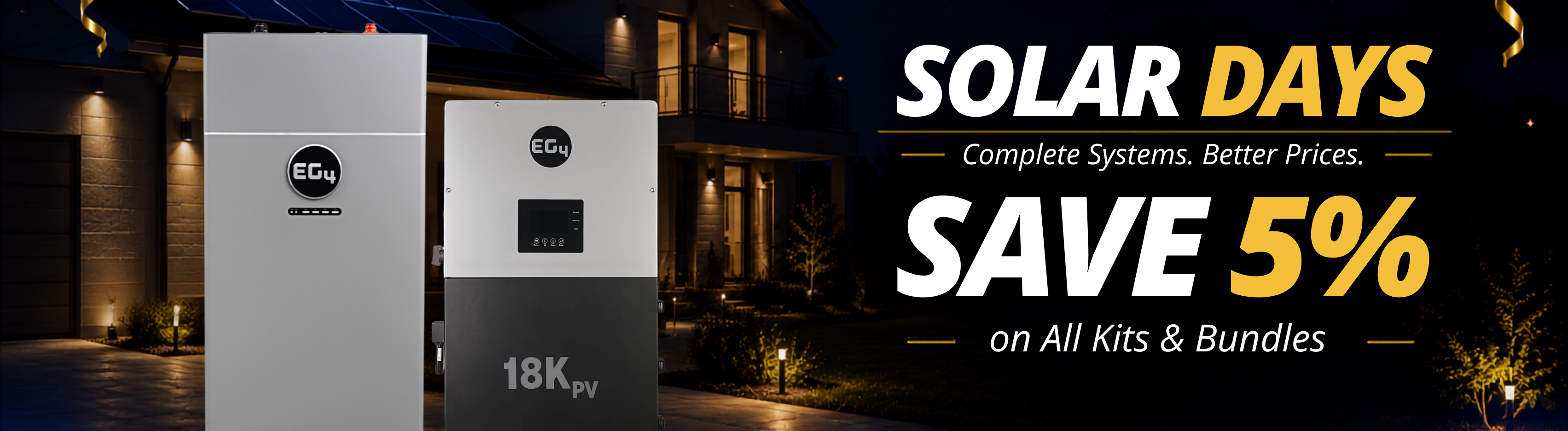5% off all Kits & Bundles during the Solar Days sale! Showing EG4 battery and 18kPV inverter in front of home. Shop the kit and bundle sale now.